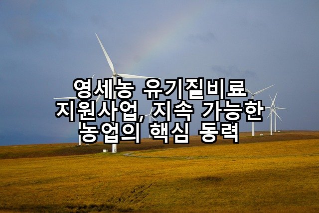 영세농 유기질비료 지원사업, 지속 가능한 농업의 핵심 동력